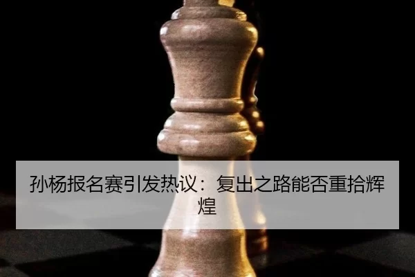 孙杨报名赛引发热议：复出之路能否重拾辉煌 | kaiyun